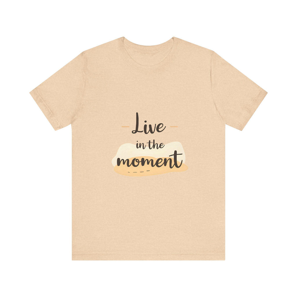 Live in the Moment Tee Unisex Cotton Motivational Shirt