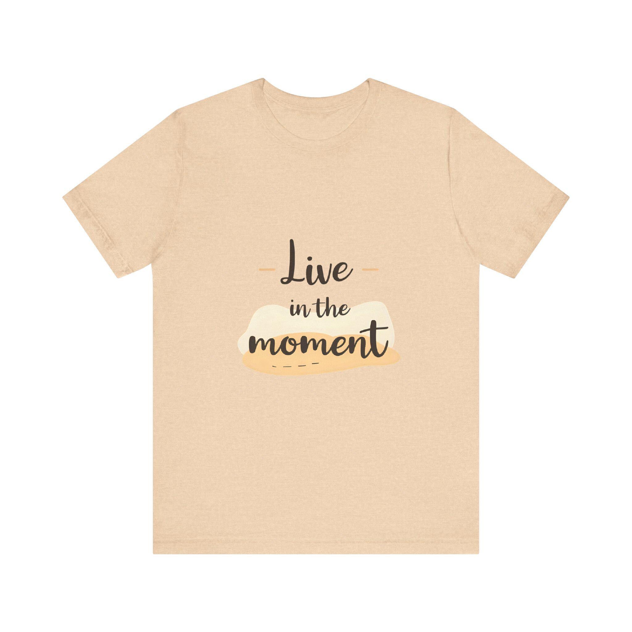 Live in the Moment Tee Unisex Cotton Motivational Shirt