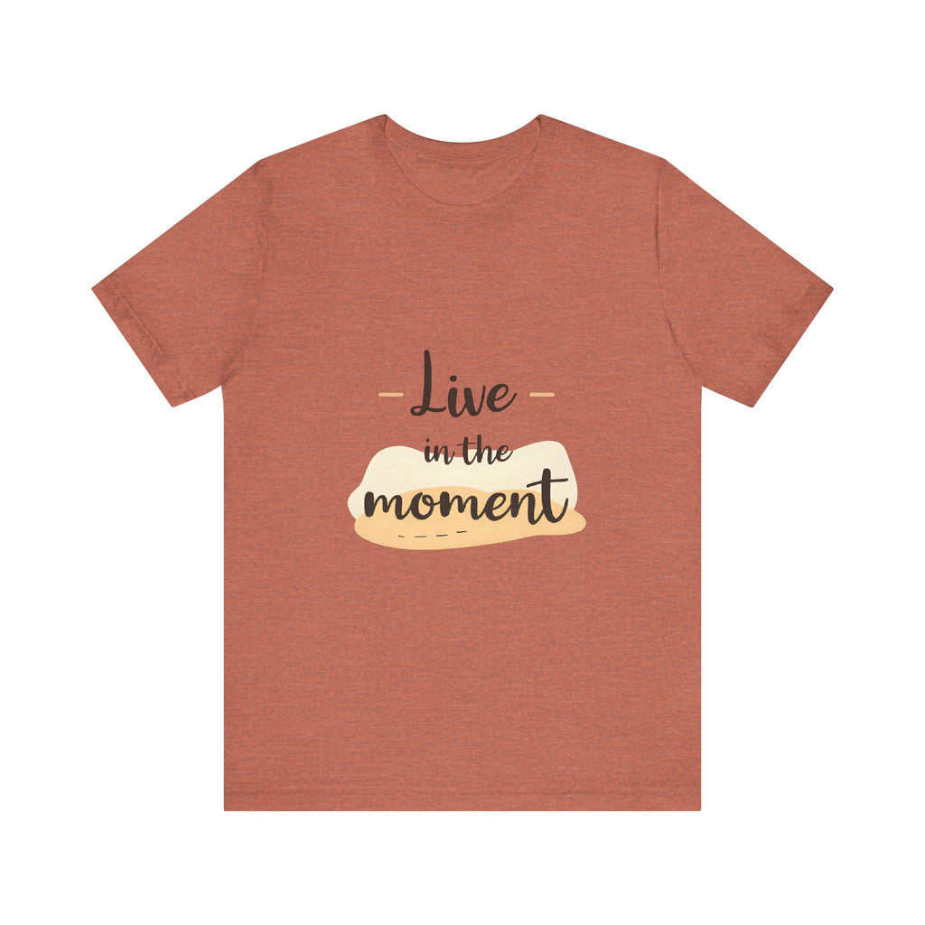 Live in the Moment Tee Unisex Cotton Motivational Shirt