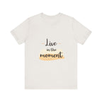 Live in the Moment Tee Unisex Cotton Motivational Shirt