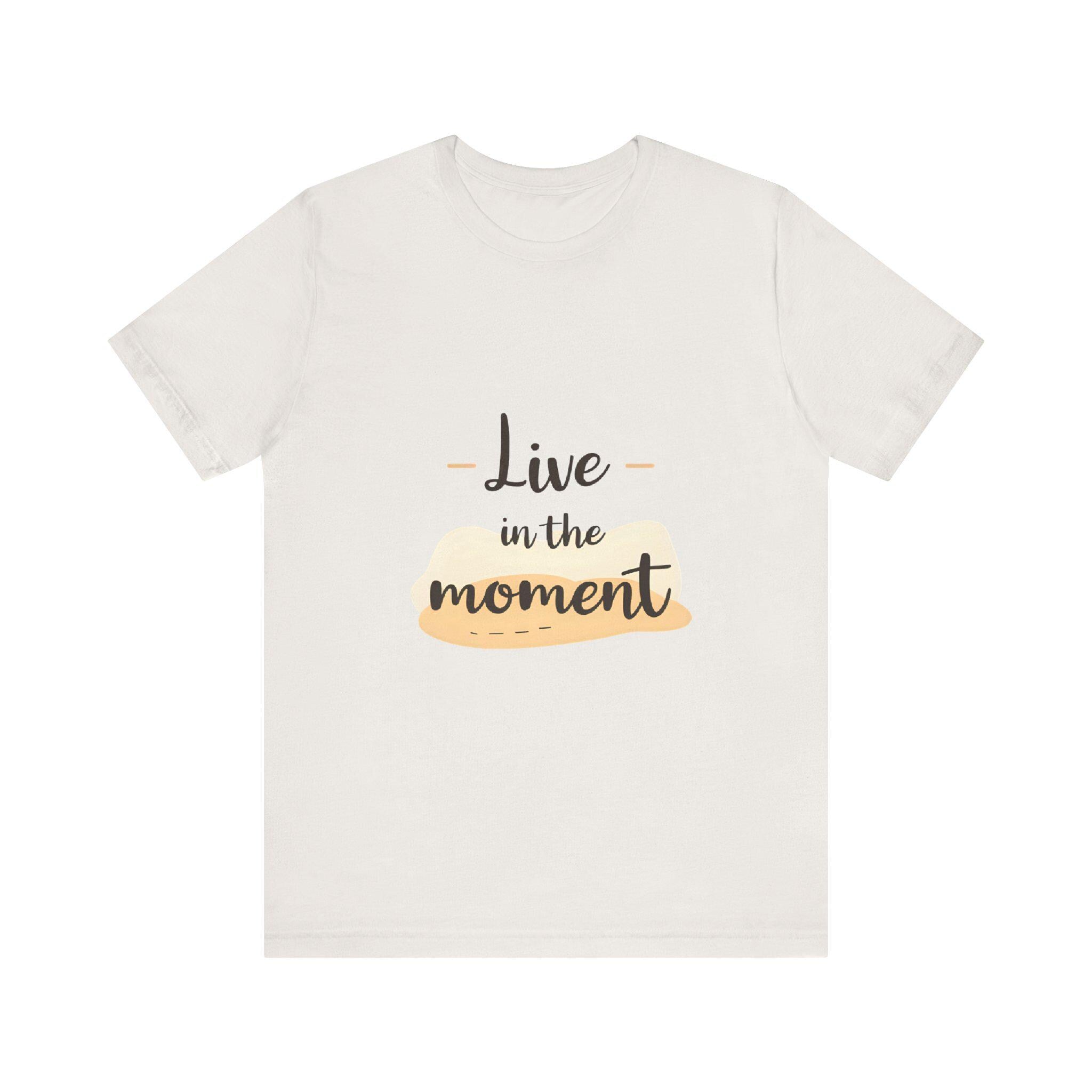 Live in the Moment Tee Unisex Cotton Motivational Shirt