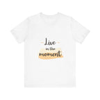 Live in the Moment Tee Unisex Cotton Motivational Shirt