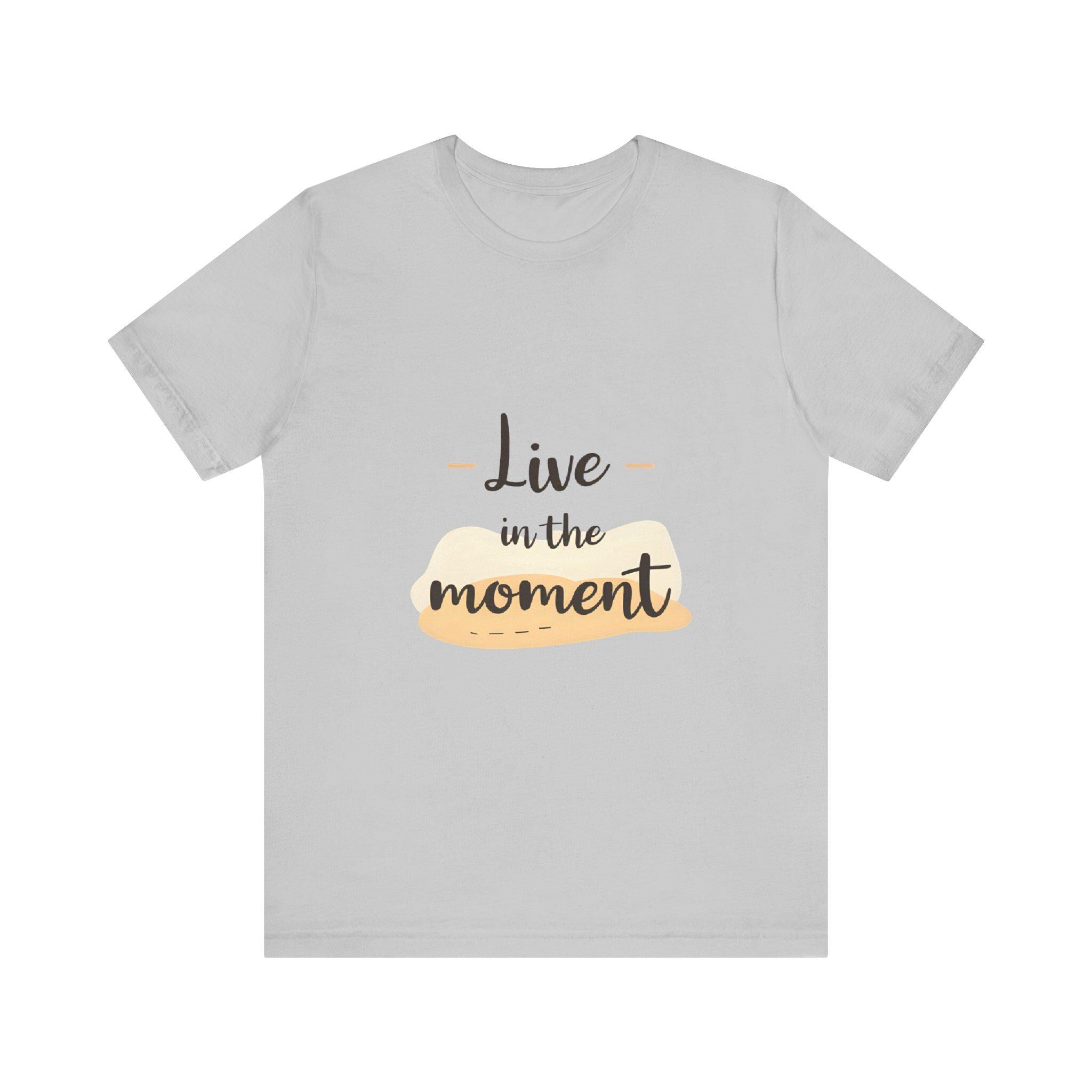 Live in the Moment Tee Unisex Cotton Motivational Shirt