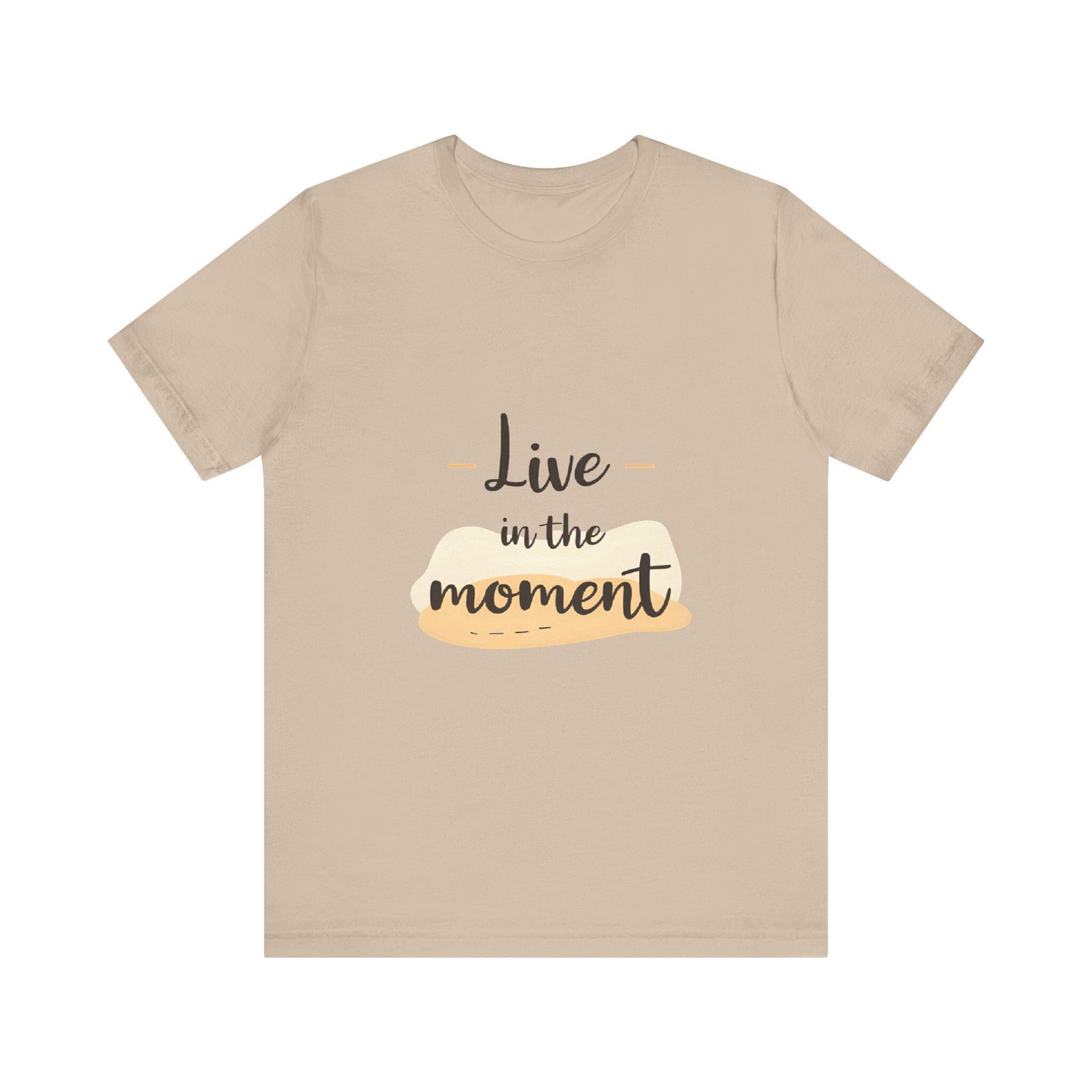 Live in the Moment Tee Unisex Cotton Motivational Shirt