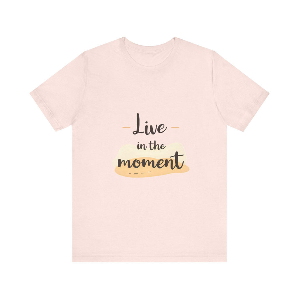 Live in the Moment Tee Unisex Cotton Motivational Shirt