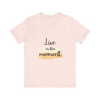 Live in the Moment Tee Unisex Cotton Motivational Shirt
