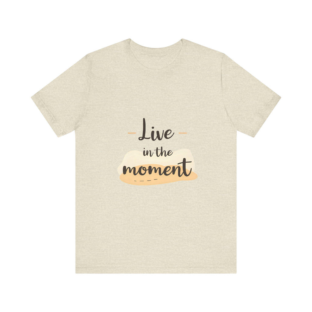 Live in the Moment Tee Unisex Cotton Motivational Shirt