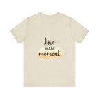 Live in the Moment Tee Unisex Cotton Motivational Shirt
