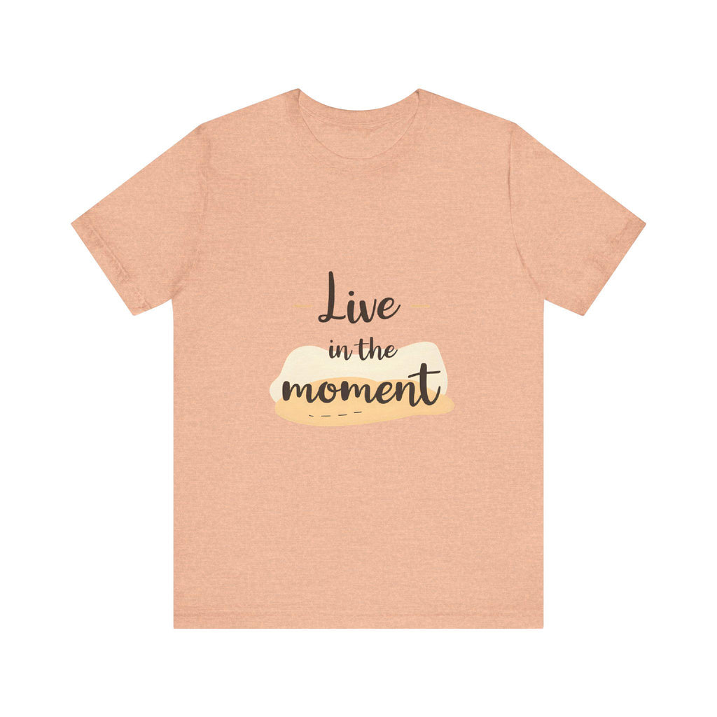 Live in the Moment Tee Unisex Cotton Motivational Shirt