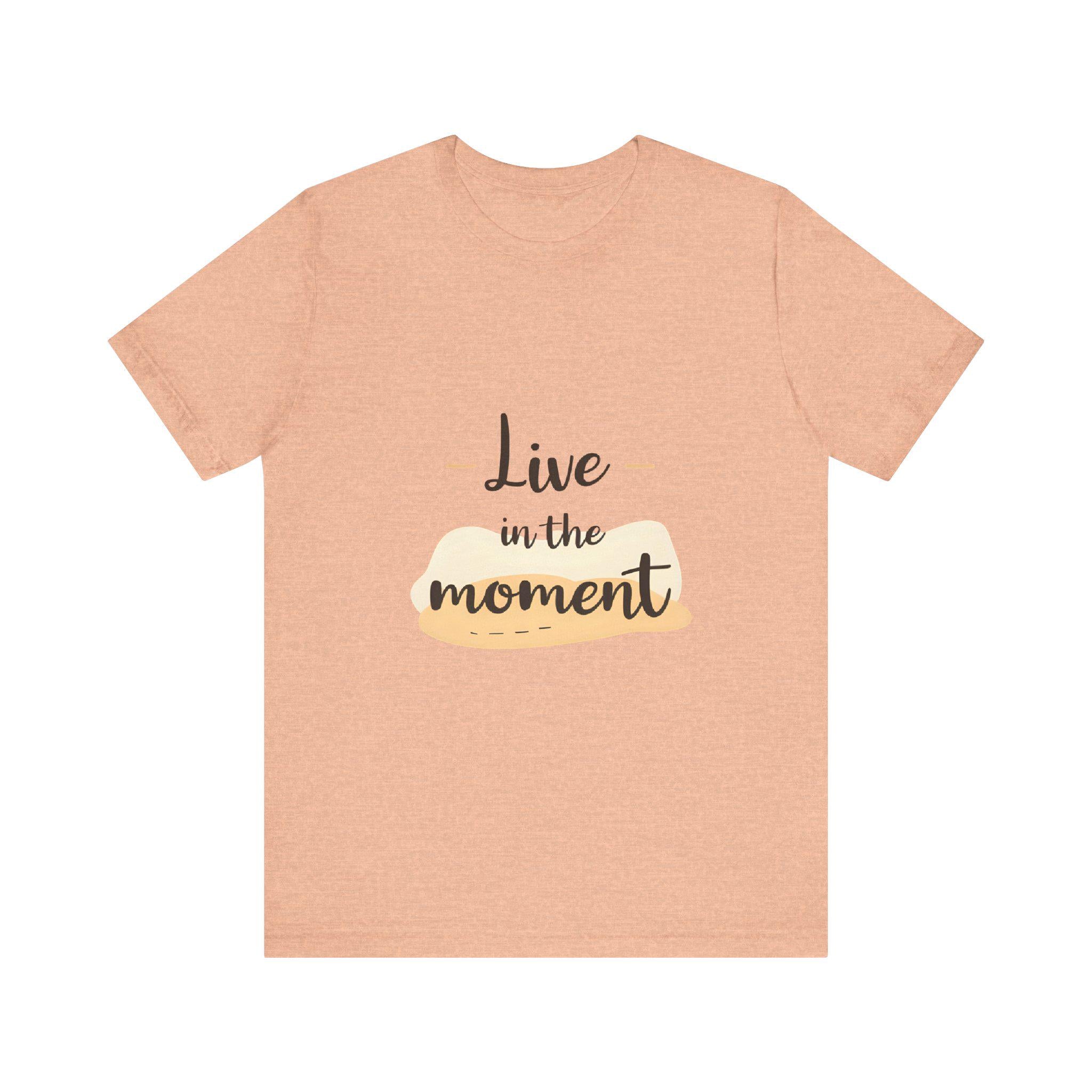 Live in the Moment Tee Unisex Cotton Motivational Shirt